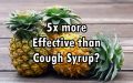 Pineapple Juice Found to be 5x more Effective than Cough Syrup