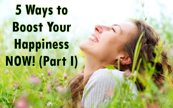 5 Ways to Boost Your Happiness NOW! (Part I)
