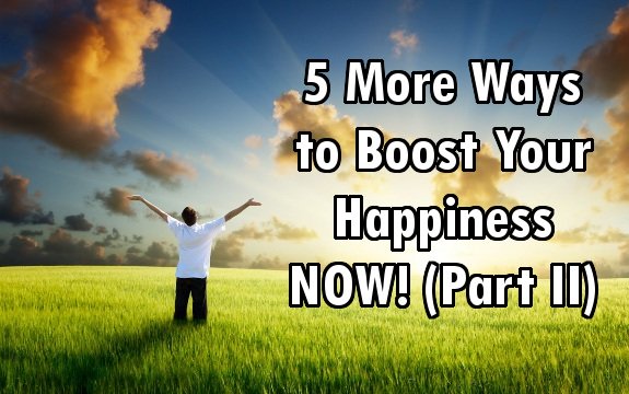 5 More Ways to Boost Your Happiness NOW! (Part II)