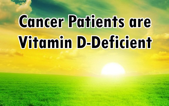 Most Cancer Patients are Vitamin D Deficient, Cancer Rates Soaring