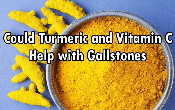 Gallstone Patients Could Use High Doses of Vitamin C & Curcumins Instead of Surgery