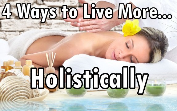 4 Ways to Live More Holistically Today