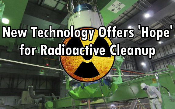 Hope for Fukushima? New Technology Offered for Mere Dollars to Remove Radioactive Particles