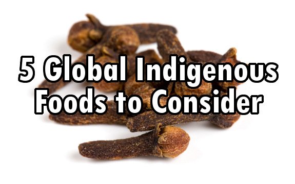 Looking for Something New? 5 Global Indigenous Foods to Consider